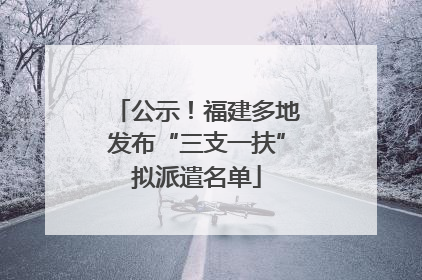 公示！福建多地发布“三支一扶”拟派遣名单