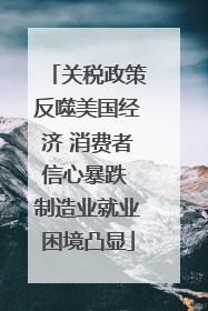 关税政策反噬美国经济 消费者信心暴跌 制造业就业困境凸显