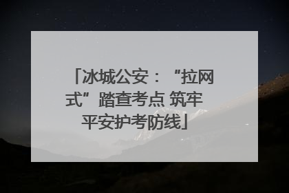 冰城公安：“拉网式”踏查考点 筑牢平安护考防线