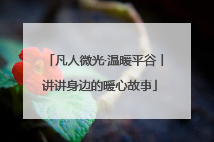 凡人微光·温暖平谷丨讲讲身边的暖心故事