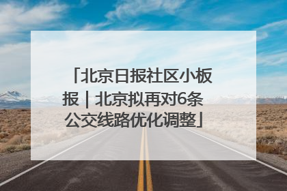北京日报社区小板报｜北京拟再对6条公交线路优化调整