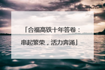 合福高铁十年答卷：串起繁荣，活力奔涌
