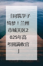 同筑学子绮梦！兰州市城关区2025年高考圆满收官