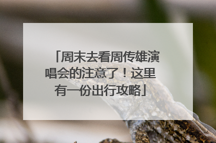 周末去看周传雄演唱会的注意了！这里有一份出行攻略