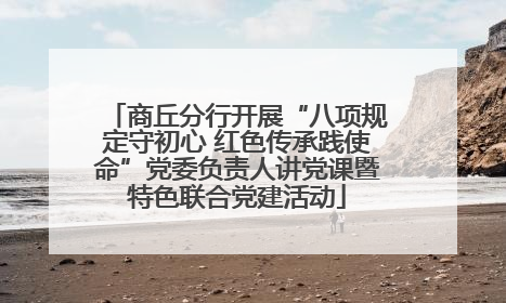 商丘分行开展“八项规定守初心 红色传承践使命”党委负责人讲党课暨特色联合党建活动