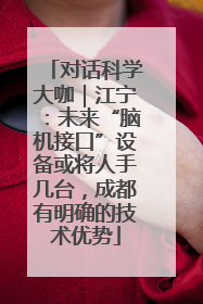 对话科学大咖｜江宁：未来“脑机接口”设备或将人手几台，成都有明确的技术优势
