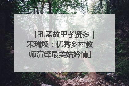 孔孟故里孝贤多｜宋瑞焕：优秀乡村教师演绎最美姑妗情
