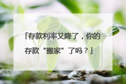 存款利率又降了，你的存款“搬家”了吗？
