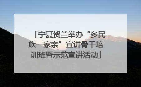 宁夏贺兰举办“多民族一家亲”宣讲骨干培训班暨示范宣讲活动