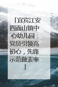 宜宾江安四面山镇中心幼儿园：党员引领亮初心，先锋示范做表率