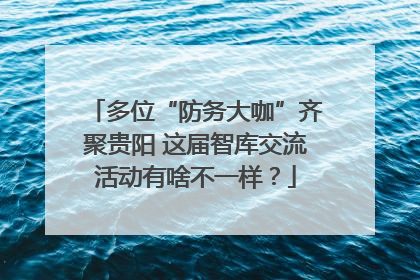 多位“防务大咖”齐聚贵阳 这届智库交流活动有啥不一样？