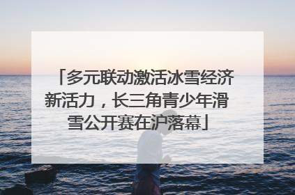 多元联动激活冰雪经济新活力，长三角青少年滑雪公开赛在沪落幕