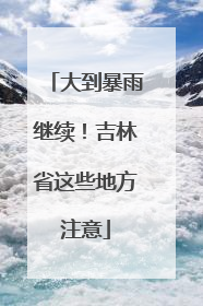 大到暴雨继续！吉林省这些地方注意