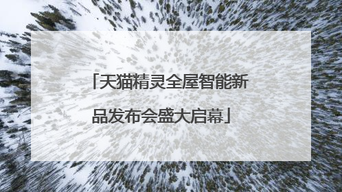 天猫精灵全屋智能新品发布会盛大启幕