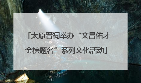太原晋祠举办“文昌佑才 金榜题名”系列文化活动