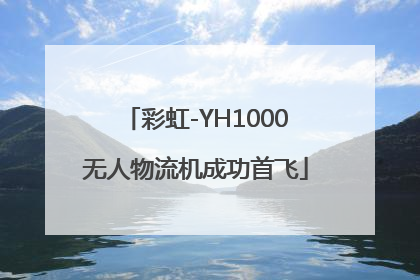 彩虹-YH1000无人物流机成功首飞