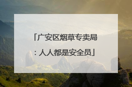 广安区烟草专卖局：人人都是安全员