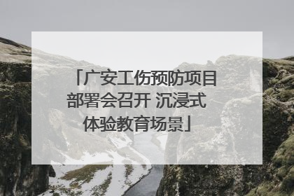 广安工伤预防项目部署会召开 沉浸式体验教育场景