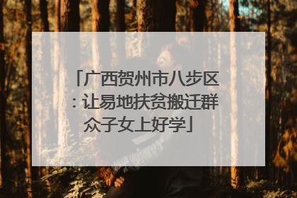 广西贺州市八步区：让易地扶贫搬迁群众子女上好学