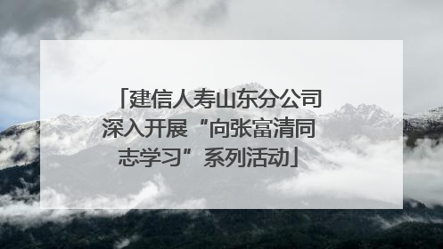 建信人寿山东分公司深入开展“向张富清同志学习”系列活动