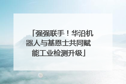 强强联手！华沿机器人与基恩士共同赋能工业检测升级