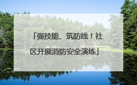 强技能、筑防线！社区开展消防安全演练