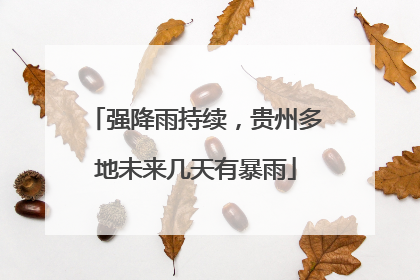 强降雨持续，贵州多地未来几天有暴雨