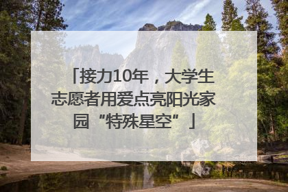 接力10年，大学生志愿者用爱点亮阳光家园“特殊星空”
