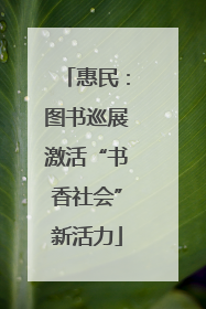 惠民：图书巡展激活“书香社会”新活力