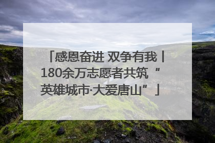 感恩奋进 双争有我丨180余万志愿者共筑“英雄城市·大爱唐山”