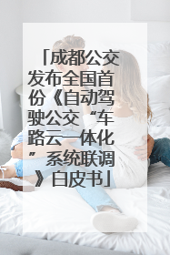 成都公交发布全国首份《自动驾驶公交“车路云一体化”系统联调》白皮书