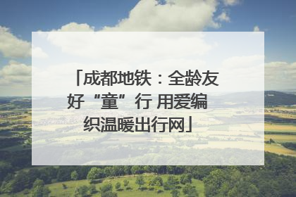 成都地铁：全龄友好“童”行 用爱编织温暖出行网