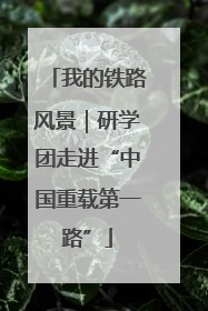 我的铁路风景｜研学团走进“中国重载第一路”