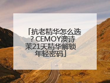 抗老精华怎么选？CEMOY澳诗茉21天精华解锁年轻密码