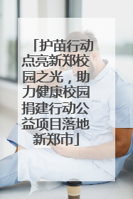 护苗行动点亮新郑校园之光，助力健康校园捐建行动公益项目落地新郑市
