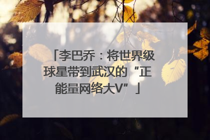 李巴乔：将世界级球星带到武汉的“正能量网络大V”