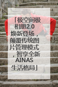 极空间极相册2.0焕新登场，颠覆传统图片管理模式，智享全新AINAS生活格局