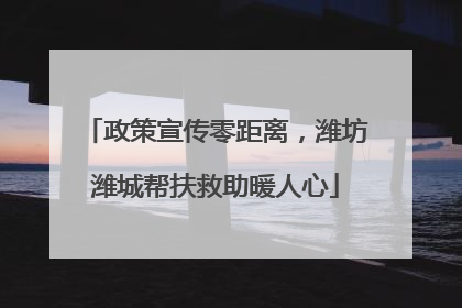 政策宣传零距离，潍坊潍城帮扶救助暖人心