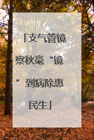 支气管镜察秋毫“镜”到病除惠民生