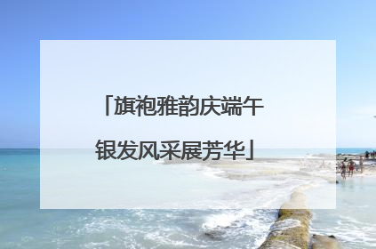 旗袍雅韵庆端午 银发风采展芳华