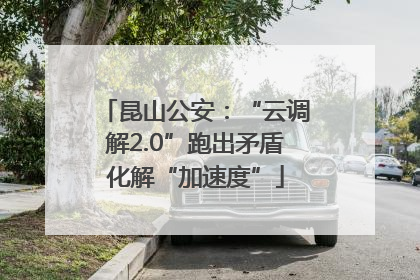 昆山公安：“云调解2.0”跑出矛盾化解“加速度”