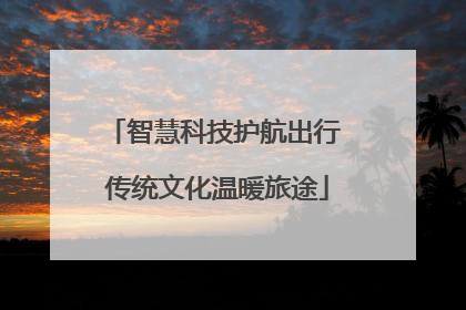 智慧科技护航出行 传统文化温暖旅途