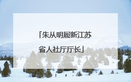 朱从明履新江苏省人社厅厅长