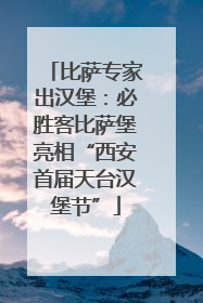 比萨专家出汉堡：必胜客比萨堡亮相“西安首届天台汉堡节”