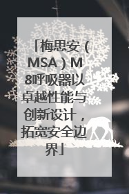 梅思安（MSA）M8呼吸器以卓越性能与创新设计，拓宽安全边界