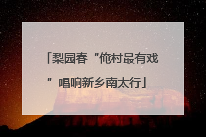 梨园春“俺村最有戏”唱响新乡南太行