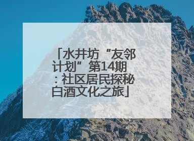 水井坊“友邻计划”第14期：社区居民探秘白酒文化之旅