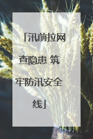 汛前拉网查隐患 筑牢防汛安全线