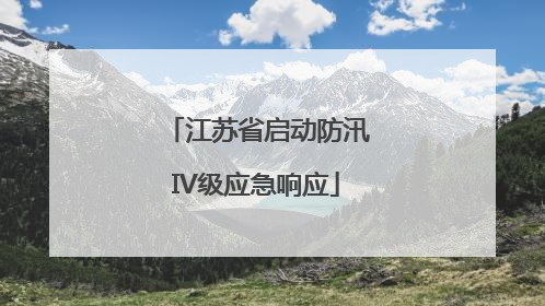 江苏省启动防汛IV级应急响应