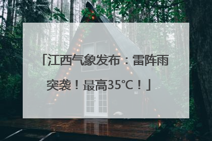 江西气象发布：雷阵雨突袭！最高35℃！